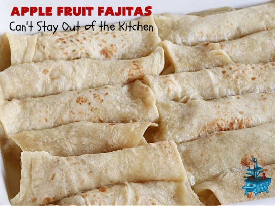 Apple Fruit Fajitas | Can't Stay Out of the Kitchen | these lovely #fruit-flavored #fajitas include #ApplePieFilling & a syrup is poured over top before baking. So easy to whip up for a quick #dessert. Also good for #breakfast! These use #CaramelApple pie filling making them even better! #apples #CaramelApples #AppleFruitFajitas #AppleDessert
