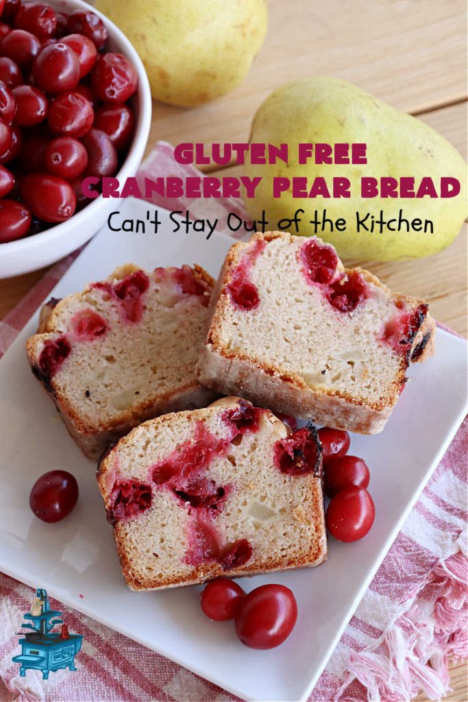 Gluten Free Cranberry Pear Bread | Can't Stay Out of the Kitchen | this luscious #SweetBread is made with fresh #cranberries & #pears. You can make it with #GlutenFree flour or regular flour--both taste fantastic. Great #bread for #holiday, or #FallBaking #Thanksgiving or #Christmas dinner. Great for #breakfast, #brunch or dinner. #GlutenFreeCranberryPearBread