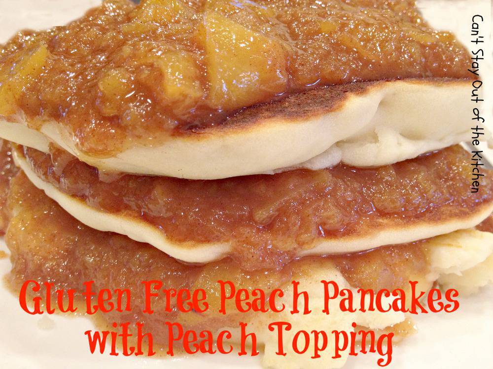 Gluten Free Peach Pancakes with Peach Topping IMG_8885.jpg Can't