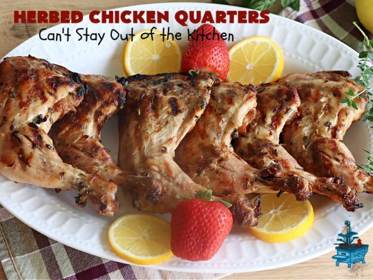 Herbed Chicken Quarters | Can't Stay Out of the Kitchen | This easy #recipe calls for making a #marinade with #lemons, fresh #herbs & #garlic. Refrigerate for a day before tossing the #ChickenLegQuarters on the grill. Tasty, #healthy, #LowCalorie, #GlutenFree way to enjoy #chicken. Quick & easy for busy weeknight dinners too. #HerbedChickenQuarters