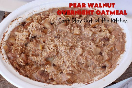Pear Walnut Overnight Oatmeal | Can't Stay Out of the Kitchen | this delicious #oatmeal #recipe uses #pears, #bananas & #raisins to sweeten it so it's #SugarFree. Also #vegan #DairyFree & #GlutenFree. Terrific for a company or #holiday #breakfast & reheats easily. Perfect breakfast option if you have a programmable timer on your #SlowCooker. #walnuts #Crockpot  #HolidayBreakfast #OvernightOatmeal #PearWalnutOvernightOatmeal