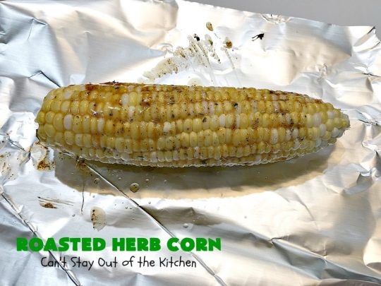 Roasted Herb Corn | Can't Stay Out of the Kitchen | quick, easy & delicious way to serve #CornOnTheCob. Very flavorful. The perfect side dish for potlucks, backyard barbecues or grilling out. We like to serve it for summer #holidays like #MemorialDay, #FourthOfJuly or #LaborDay. #GlutenFree #RoastedHerbCorn #corn #RoastedCorn