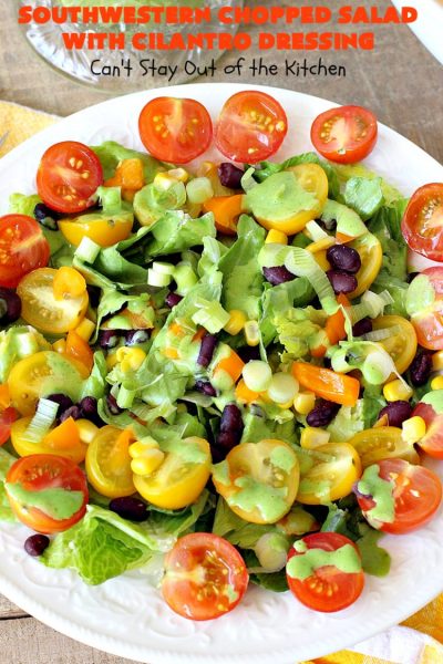 Southwestern Chopped Salad with Cilantro Dressing | Can't Stay Out of the Kitchen | This fantastic #TexMex #salad is perfect for hot summer days. It is absolutely delicious & terrific for company or #holiday dinners. #Southwest #corn #SouthesternChoppedSalad #ChoppedSalad #Tomatoes #Healthy #GlutenFree #LowCalorie #BlackBeans #SouthwesternChoppedSaladWithCilantroDressing #CleanEating #CincoDeMayo