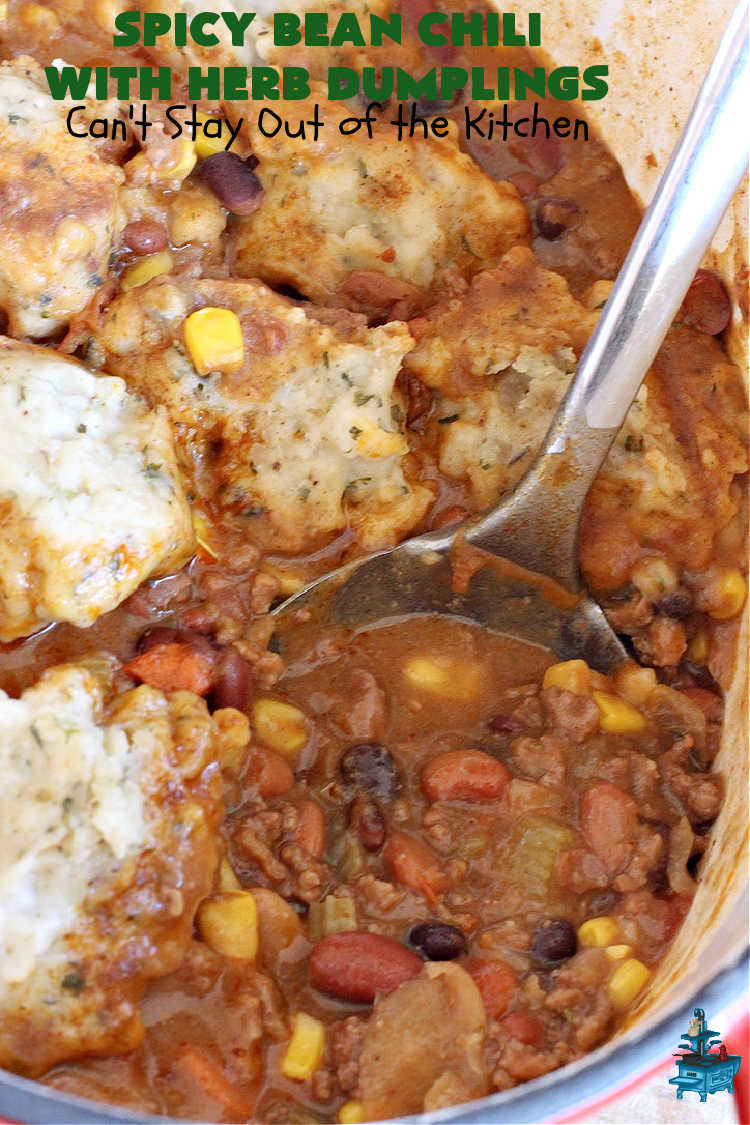 Spicy Bean Chili with Herb Dumplings | Can't Stay Out of the Kitchen | this fantastic #chili #recipe includes 4 kinds of #beans, #ChipotlePeppers in #AdoboSauce & #GreenChilies to make it sizzle. The #HerbDumplings are light & airy & add mouthwatering goodness to every bite. This #GlutenFree entree is wonderful reheated too. #BlackBeans #beef #KidneyBeans #ChiliBeans #corn #dumplings #SpicyBeanChili #SpicyBeanChiliWithHerbDumplings #TexMex