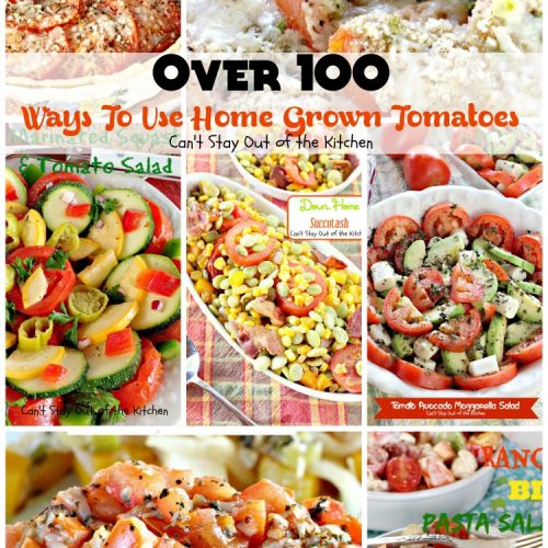 Over 100 Ways To Use Home Grown Tomatoes | Can't Stay Out of the Kitchen | Looking for ways to use up all those #tomatoes? This post gives over 100 options for #soup #salad #chicken #beef #breakfast and #sidedishes.